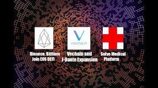 Vechain and I-Dante Expansion, Binance and Bitfinex Join EOS Defi, Solve medical exchange launch