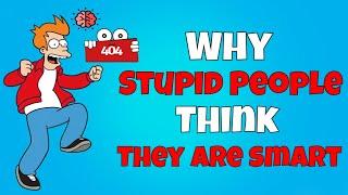 Why Stupid People Think They Are Smart