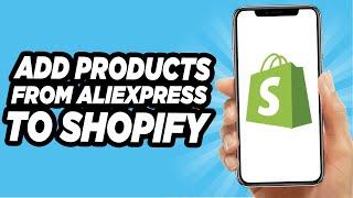 How To Add Products To Shopify From AliExpress - Quick And Easy Tutorial