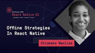 React Native EU 2019: Chiamaka Nwolisa - Offline Strategies In React Native