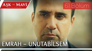 Aşk ve Mavi 61.Bölüm - Emrah – Unutabilsem