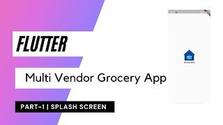 Flutter Multi Vendor Grocery App - Part 1 | Splash Screen |