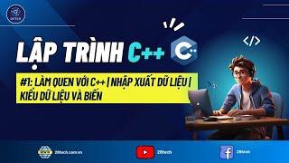 #1[C++]. Làm Quen Với Ngôn Ngữ Lập Trình C++ | Vào Ra  Trong C++| Kiểu Dữ Liệu  Và Biến Trong C++