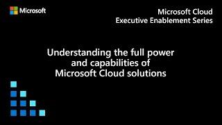 Understanding the full power and capabilities of Microsoft Cloud solutions