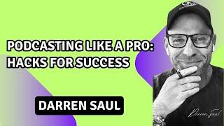 Podcasting Like a Pro: Darren Saul's Hacks for Success