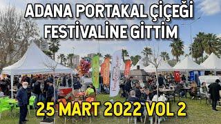 ADANA  PORTAKAL ÇİÇEĞİ FESTİVALİ 25 MART 2022 | PART 2 | Gezi Seyahat