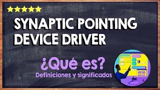  ¿Qué es 'Synaptic pointing device driver'? - Conoce este driver o controlador 