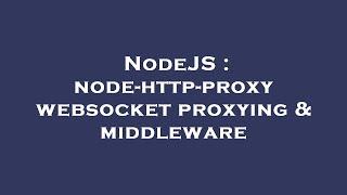 NodeJS : node-http-proxy websocket proxying & middleware