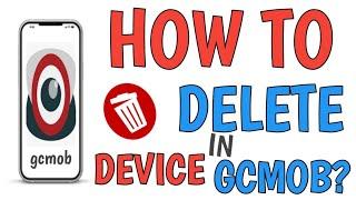 HOW TO DELETE DEVICE IN GCMOB APP?