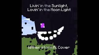 Livin' in the Sunlight, Lovin' in the Moon Light - Wither storm AI cover (Full)