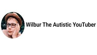 SUBSCRIBE ALERT: Wilbur The Autistic YouTuber