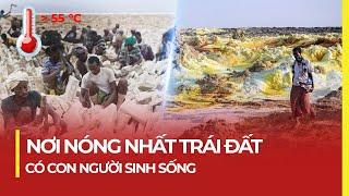 NƠI NÓNG NHẤT TRÁI ĐẤT CÓ CON NGƯỜI SINH SỐNG: TRÊN 55 ĐỘ C