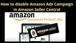 How to disable Amazon Ads Campaign in Amazon Seller Central