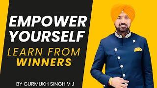 Empower Yourself: Learn from Winners | GURMUKH SINGH VIJ