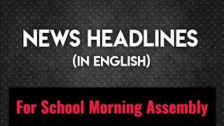 News headlines in english for School Morning Assembly