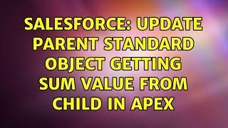 Salesforce: Update Parent Standard Object Getting Sum Value from Child in APEX