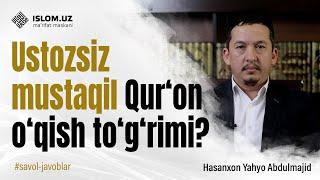 Ustozsiz mustaqil Qur‘on o‘qish to‘g‘rimi?
