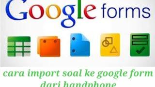 cara import soal ke google form dari handphone