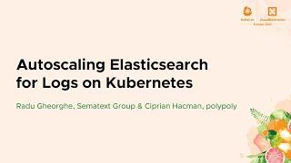 Autoscaling Elasticsearch for Logs on Kubernetes - Radu Gheorghe & Ciprian Hacman