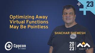 Optimizing Away C++ Virtual Functions May Be Pointless - Shachar Shemesh - CppCon 2023