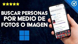 ¿Cómo Buscar a Personas por Medio de una Foto o Imagen y sin Saber su Nombre?