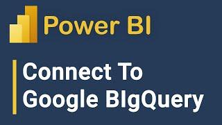 How To Connect To Google BigQuery In Power BI Desktop