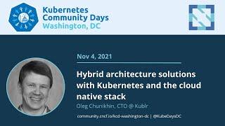 Hybrid architecture solutions with Kubernetes and the cloud native stack, Oleg Chunikhin