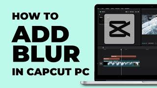 How To Blur Part of the Video in CapCut PC | How To Add Blur | Windows & MacBook | Latest update