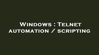 Windows : Telnet automation / scripting