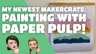 How to Paint with Paper Pulp! A Maker Crate Kit Project and Unboxing!