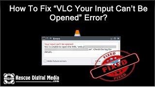 How to Fix VLC Your Input Can’t Be Opened Error? | Working Solutions| Rescue Digital Media