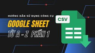 Tự học Google Sheet cơ bản cho người mới - Phần 1: Nhập dữ liệu & Các công thức cơ bản