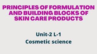 Principles of formulation and building blocks of skin care products ! Cosmetic Science ! Unit-2 L-1