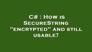 C# : How is SecureString "encrypted" and still usable?