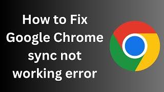 How to Fix Google Chrome sync not working error