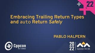 Embracing Trailing Return Types and `auto` Return SAFELY in Modern C++ - Pablo Halpern - CppCon 2022