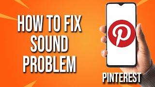 How To Fix Pinterest Sound Problem