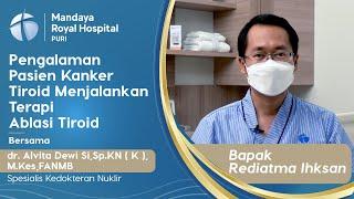 Testimoni Pasien Kanker Tiroid Terapi Ablasi Nuklir di Mandaya Royal Hospital Puri - Bapak Rediatma