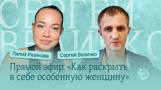 ЭФИР: Как раскрыть в себе особенную женщину. Лилия Резякова & Сергей Величко