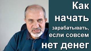 Как начать зарабатывать если совсем нет денег