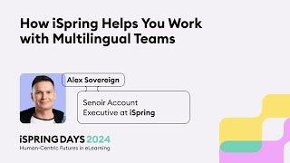 How iSpring Helps You Work with Multilingual Teams – Alex Sovereign – iSpring Days 2024