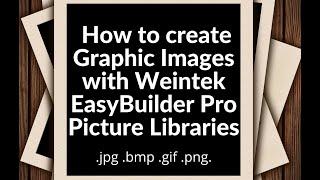 How to create Graphic Images with Weintek EasyBuilder Pro Picture Libraries .jpg .bmp .gif .png.