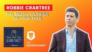 Robbie Crabtree on The Ability To Think on Your Fear