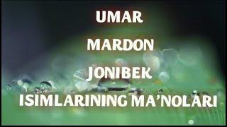 UMAR, MARDON, JONIBEK ISIMLARINING MA'NOLARI #UMAR #MARDON #JONIBEK #ISIMLARINING #MANOLARI #ISIMLAR