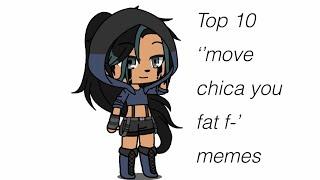 Top 10 ‘move chica you fat f-‘ memes | Katie gacha | music not mine :)