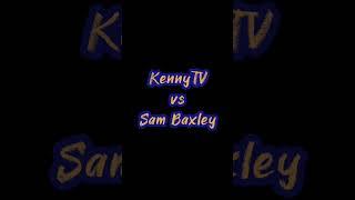 KennyTV vs Sam Baxley