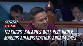 Teachers’ salaries will rise under Marcos administration, Angara says | ANC