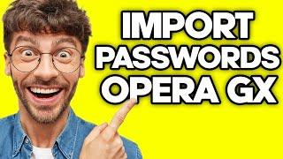 How To Import Passwords To Opera GX (2023)