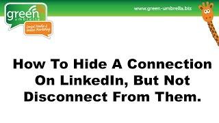 Linkedin - How To Hide A Connection, But Not Disconnect