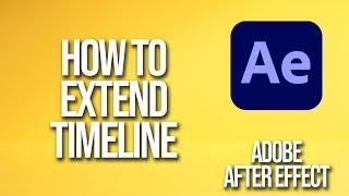 How To Extend Timeline Adobe After Effects Tutorial